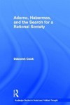 Adorno, Habermas and the Search for a Rational Society - Deborah Cook