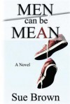 Men Can Be Mean: : A Novel - Sue Brown