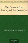 The Desire of the Moth; and the Come On - Eugene Manlove Rhodes