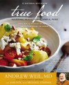 True Food: Seasonal, Sustainable, Simple, Pure - Andrew Weil, Sam Fox, Michael Stebner