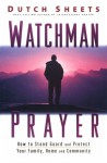 Watchman Prayer: Keeping the Enemy Out While Protecting Your Family, Home and Community - Dutch Sheets