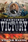 Tarnished Victory: Finishing Lincoln's War - William Marvel