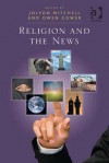 Religion and the News - Jolyon Mitchell, Owen Gower