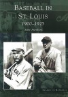 Baseball in St. Louis, 1900-1925 (MO) (Images of Baseball) - Steve Steinberg