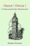 Order! Order!: A Parliamentary Miscellany - Robert Rogers