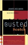 Busted Scotch: Selected Stories - James Kelman