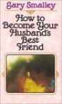 How to Become Your Husband's Best Friend - Gary Smalley, Norma Smalley