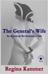 The General's Wife: An American Revolutionary Tale - Regina Kammer