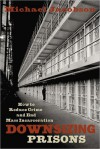 Downsizing Prisons: How to Reduce Crime and End Mass Incarceration - Michael Jacobson