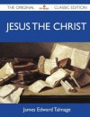 Jesus the Christ - The Original Classic Edition - James Edward Talmage