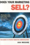Does Your Marketing Sell?: The Secret of Effective Marketing Communications - Ian Moore