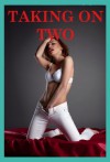 Taking On Two: Five Double Penetration Erotica Stories - April Styles, Nancy Brockton, D.P. Backhaus, Debbie Brownstone, Amy Dupont
