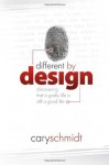Different By Design: Discovering That a Godly Life is Still a Good Life - Cary Schmidt