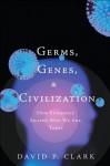 Germs, Genes, & Civilization: How Epidemics Shaped Who We Are Today - David P. Clark