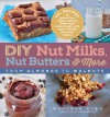 DIY Nut Milks, Nut Butters, and More: From Almonds to Walnuts - Melissa King