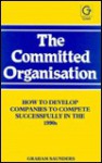 The Committed Organisation: How to Develop Companies to Compete Successfully in the 1990s - Graham Saunders