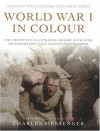 World War I in Colour: The definitive illustrated history with over 200 remarkable full colour photographs - Charles Messenger