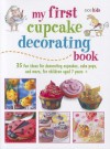 My First Cupcake Decorating Book: 35 Recipes for Decorating Cupcakes, Cookies, and Cake Pops for Children Ages 7 Years + (Cico Kidz) - Susan Akass
