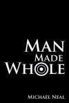 Man Made Whole - Michael Neal