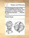 The theological works of the Honourable Robert Boyle, Esq; epitomiz'd. In three volumes. ... By Richard Boulton, ... Volume 1 of 3 - Robert Boyle
