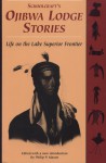 Schoolcraft's Ojibwa Lodge Stories: Life on the Lake Superior Frontier - Philip P. Mason, Philip P. Mason