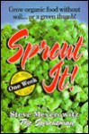 Sprout It! One Week from Seed to Salad: Grow Organic Food Without Soil... or a Green Thumb! - Steve Meyerowitz