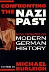 Confronting the Nazi Past: New Debates on Modern German History - Michael Burleigh