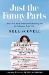 Just the Funny Parts: ... And a Few Hard Truths About Sneaking Into the Hollywood Boys' Club - Nell Scovell