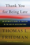 Thank You for Being Late: An Optimist's Guide to Thriving in the Age of Accelerations - Thomas L. Friedman