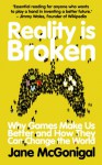 Reality is Broken: Why Games Make Us Better and How They Can Change the World - Jane McGonigal