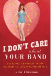 I Don't Care About Your Band: Lessons Learned from Indie Rockers, Trust Funders, Pornographers, Felons, Faux-Sensitive Hipsters, and Other Guys I've Dated - Julie Klausner