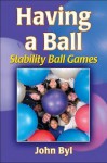 Having a Ball: Stability Ball Games - John Byl