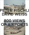 Peter Fischli & David Weiss: 800 Views of Airports - Peter Fischli, David Weiss