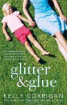 Glitter and Glue: A Compelling Memoir About One Woman's Discovery of the True Meaning of Motherhood by Corrigan, Kelly (2014) Paperback - Kelly Corrigan