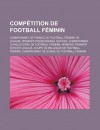 Competition de Football Feminin: Championnat de France de Football Feminin, W-League, Women's Professional Soccer, Championnat D'Angleterre de Football Feminin, Women's Premier Soccer League, Coupe de Belgique de Football Feminin - Source Wikipedia, Livres Groupe