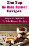 No Bake Dessert Recipes: The Mouth Watering No Bake Dessert Cookbook - Jamie Smith