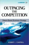 Outpacing the Competition: Patent-Based Business Strategy - Robert Cantrell