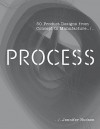 Process: 50 Product Designs from Concept to Manufacture - Jennifer Hudson