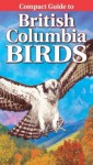 Compact Guide to British Columbia Birds - R. Wayne Campbell, Krista Kagume, Gregory Kennedy