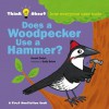 Does a Woodpecker Use a Hammer?: Think About...how everyone uses tools - Harriet Ziefert, Emily Bolam