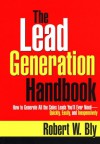 The Lead Generation Handbook: How to Generate All the Sales Leads You'll Ever Need Quickly, Easily, and Inexpensively - Robert W. Bly