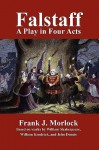 Falstaff: A Play in Four Acts - Frank J. Morlock, John Dennis, William Shakespeare