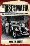 The Rise of the Mafia: The Definitive Story of Organized Crime - Martin Short
