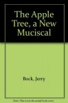 The apple tree: A new musical, based on stories by Mark Twain, Frank R. Stockton, and Jules Feiffer - Jerry Bock, Sheldon Harnick