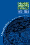 Expanding American Anthropology, 1945-1980: A Generation Reflects - Alice Beck Kehoe