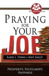 Praying for Your Job: Prosperity, Fulfillment, Happiness - Elmer L. Towns, David Earley