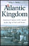 Atlantic Kingdom: America's Contest with Cunard in the Age of Sail and Steam - John Butler