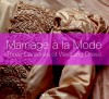 Marriage a la Mode: Three Centuries of Wedding Dress - Shelley Tobin