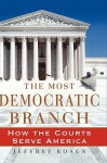 The Most Democratic Branch: How the Courts Serve America (Annenberg Foundation Trust at Sunnylands' Adolescent Mental Health Initiative) - Jeffrey Rosen