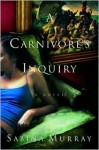 A Carnivore's Inquiry: A Novel - Sabina Murray